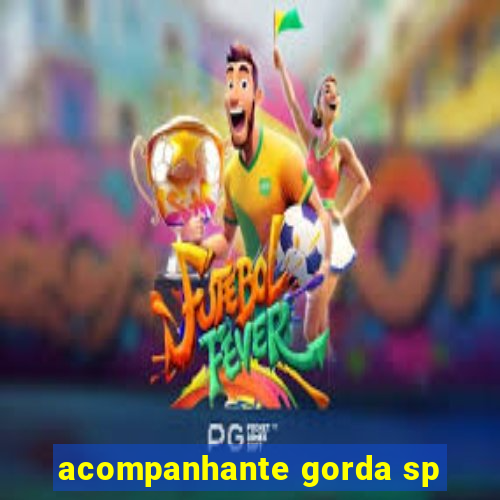 acompanhante gorda sp